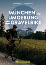 M&uuml;nchen und Umgebung mit dem Gravelbike 20 ultimative Touren von leicht bis abenteuerlich - Jessica Holst, Yvonne Streit