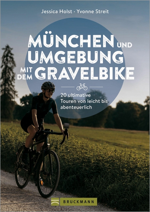 M&uuml;nchen und Umgebung mit dem Gravelbike 20 ultimative Touren von leicht bis abenteuerlich - Jessica Holst, Yvonne Streit