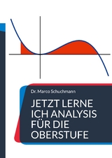 Jetzt lerne ich Analysis für die Oberstufe - Marco Schuchmann