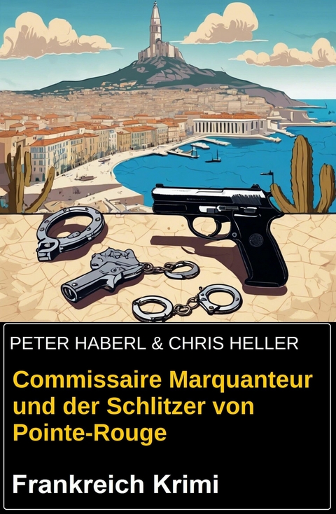 Commissaire Marquanteur und der Schlitzer von Pointe-Rouge: Frankreich Krimi -  Peter Haberl,  Chris Heller