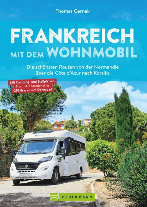 Frankreich mit dem Wohnmobil Die sch&ouml;nsten Routen von der Normandie &uuml;ber die C&ocirc;te d'Azur nach Korsika - Thomas Cernak