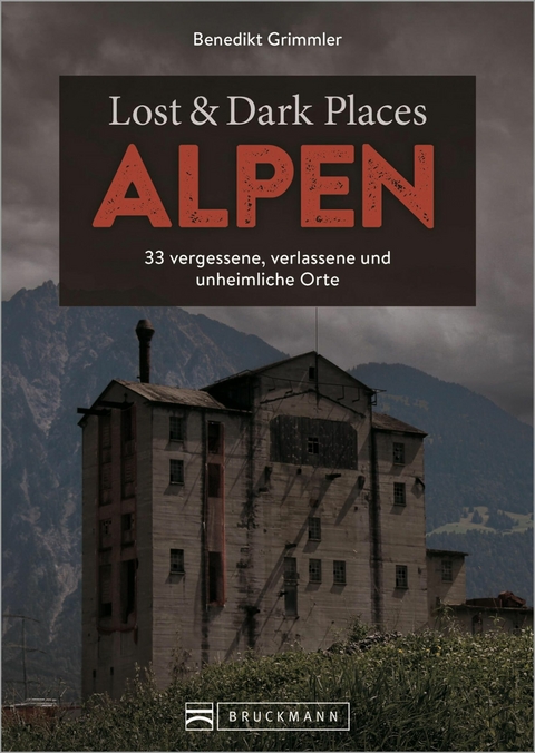 Lost & Dark Places Alpen - Benedikt Grimmler