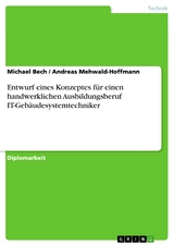 Entwurf eines Konzeptes für einen handwerklichen Ausbildungsberuf IT-Gebäudesystemtechniker - Michael Bech, Andreas Mehwald-Hoffmann