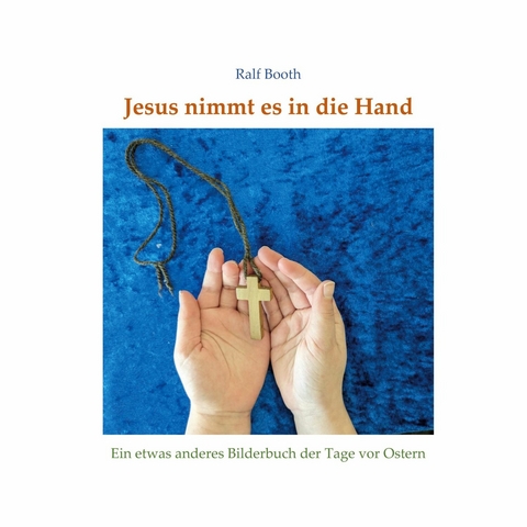 Jesus nimmt es in die Hand -  Ralf Booth