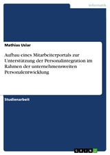 Aufbau eines Mitarbeiterportals zur Unterstützung der Personalintegration im Rahmen der unternehmensweiten Personalentwicklung -  Mathias Uslar