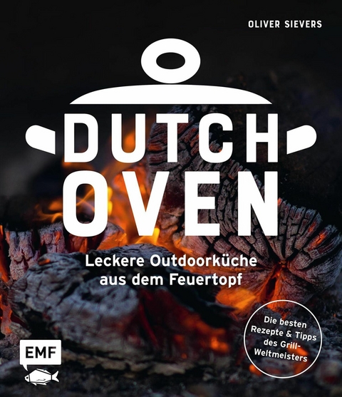 Dutch Oven - Leckere Outdoork&uuml;che aus dem Feuertopf - Oliver Sievers