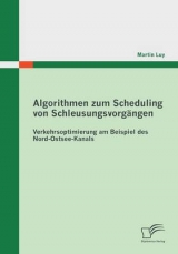 Algorithmen zum Scheduling von Schleusungsvorgängen: Verkehrsoptimierung am Beispiel des Nord-Ostsee-Kanals - Martin Luy
