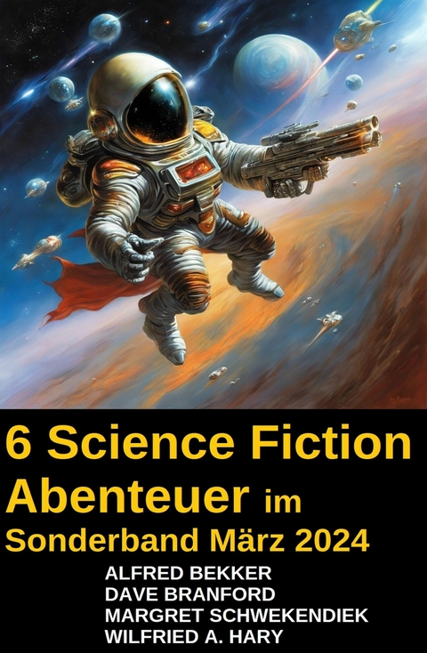 6 Science Fiction Abenteuer im Sonderband M&auml;rz 2024 -  Alfred Bekker,  Dave Branford,  Margret Schwekendiek,  Wilfried A. Hary