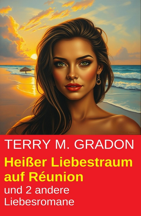 Hei&szlig;er Liebestraum auf R&eacute;union und 2 andere Liebesromane -  Terry M. Gradon