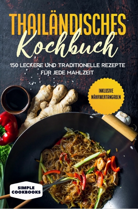 Thail&auml;ndisches Kochbuch: 150 leckere und traditionelle Rezepte f&uuml;r jede Mahlzeit - Inklusive N&auml;hrwertangaben -  Simple  Cookbooks