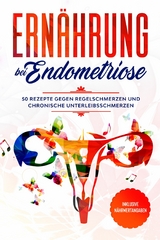 Ern&auml;hrung bei Endometriose: 50 Rezepte gegen Regelschmerzen und chronische Unterleibsschmerzen - Inklusive N&auml;hrwertangaben - Simple Cookbooks
