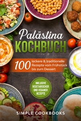 Pal&auml;stina Kochbuch: 100 leckere & traditionelle Rezepte vom Fr&uuml;hst&uuml;ck bis zum Dessert - Inklusive vegetarischer und veganer Rezepte - Simple Cookbooks