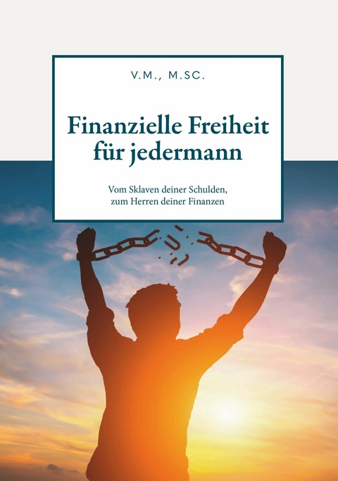 Finanzielle Freiheit f&uuml;r jedermann -  V.M.,  M.Sc.