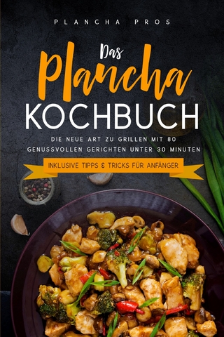 Das Plancha Kochbuch: Die neue Art zu Grillen mit 80 genussvollen Gerichten unter 30 Minuten - Inklusive Tipps & Tricks für Anfänger