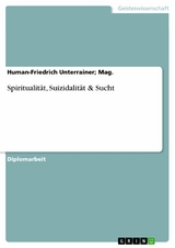 Spiritualit&auml;t, Suizidalit&auml;t & Sucht -  Human-Friedrich Unterrainer;  Mag.