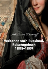 Verbannt nach Russland. Reisetagebuch 1808-1809 - Adelaide von Hauswolff