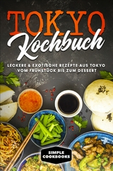 Tokyo Kochbuch: Leckere & exotische Rezepte aus Tokyo vom Fr&uuml;hst&uuml;ck bis zum Dessert - Simple Cookbooks