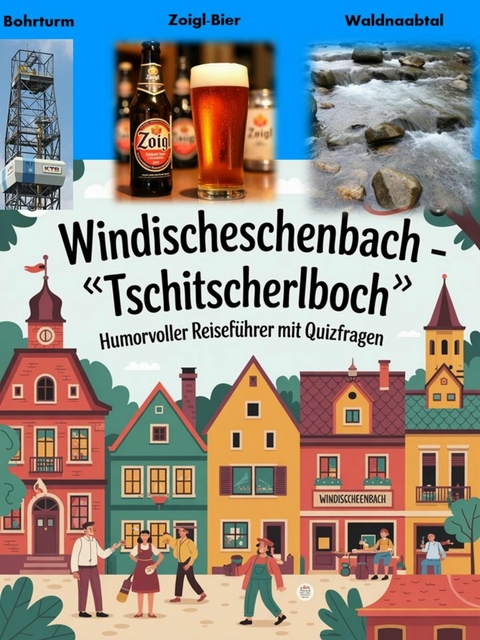 Windischeschenbach - "Tschitscherlboch" - Humorvoller Reisef&uuml;hrer mit Quizfragen - Stefan Legat