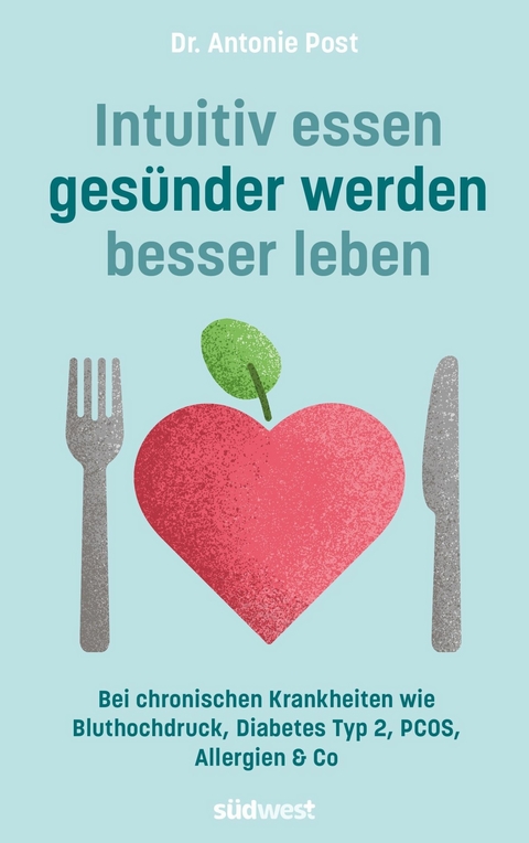 Intuitiv essen, ges&uuml;nder werden, besser leben - Antonie Post