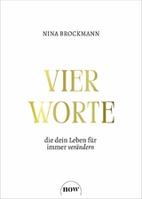 Vier Worte, die dein Leben f&uuml;r immer ver&auml;ndern - Nina Brockmann