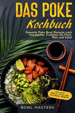 Das Poke Kochbuch: Gesunde Poke Bowl Rezepte nach hawaiischer Tradition mit Fisch, Reis und Salat - Inklusive Tipps & Tricks und Acai-Bowl Rezepte