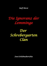 Die Ignoranz der Lemminge und Der Schrebergarten Clan: wilde M&uuml;llkippe, Hundekot, Brut- und Setzzeit, Ignoranz, Ausgrenzung, Autismus, Konsumwahn, Permakultur, Postwachstum, Kleingarten, CO&sup2; Verbrauch - Rolf Horst