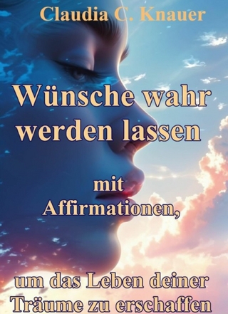 Wünsche wahr werden lassen mit Affirmationen, um das Leben deiner Träume zu erschaffen