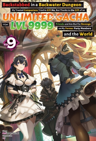 Backstabbed in a Backwater Dungeon: My Trusted Companions Tried to Kill Me, But Thanks to the Gift of an Unlimited Gacha I Got LVL 9999 Friends and Am Out For Revenge on My Former Party Members and the World: Volume 9 (Light Novel)