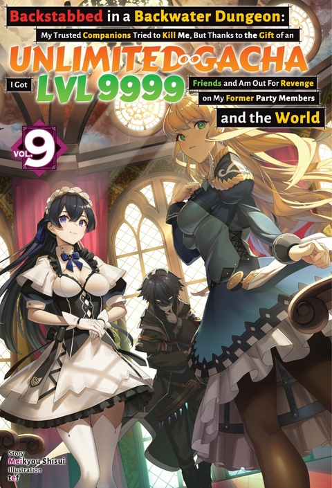 Backstabbed in a Backwater Dungeon: My Trusted Companions Tried to Kill Me, But Thanks to the Gift of an Unlimited Gacha I Got LVL 9999 Friends and Am Out For Revenge on My Former Party Members and the World: Volume 9 (Light Novel) -  Meikyou Shisui