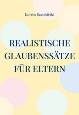 Realistische Glaubenss&auml;tze f&uuml;r Eltern - Katrin Bombitzki