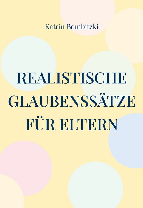 Realistische Glaubenss&auml;tze f&uuml;r Eltern - Katrin Bombitzki