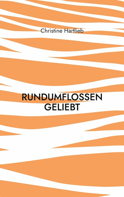 rundumflossen geliebt -  Christine Hartlieb