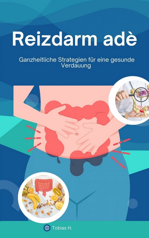 Reizdarm ad&eacute; - ganzheitliche Strategien f&uuml;r eine gesunde Verdauung - Tobias Hopfm&uuml;ller