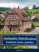 Adelshofen (Mittelfranken) &ndash; Entdecken, lachen, genie&szlig;en - Roland Ried