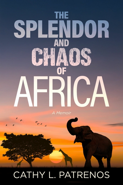 The Splendor and Chaos of Africa -  Cathy L. Patrenos