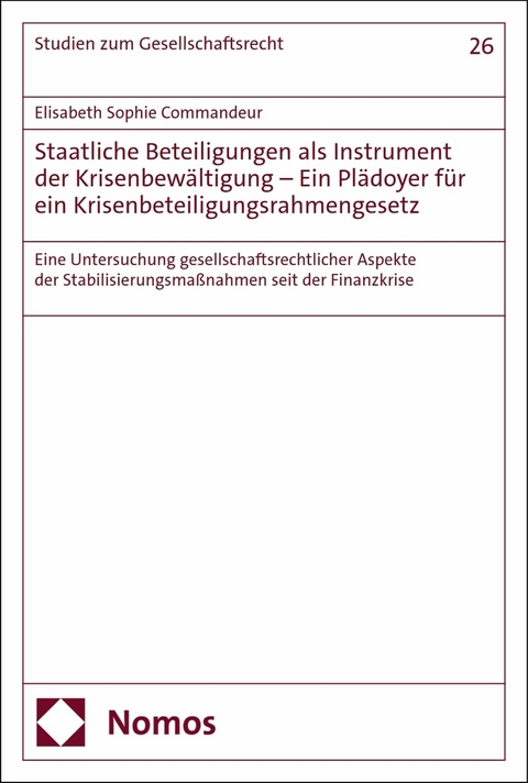 Staatliche Beteiligungen als Instrument der Krisenbew&auml;ltigung &ndash; Ein Pl&auml;doyer f&uuml;r ein Krisenbeteiligungsrahmengesetz - Elisabeth Sophie Commandeur