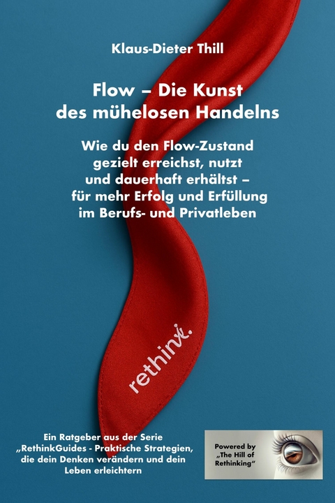 Flow &ndash; Die Kunst des m&uuml;helosen Handelns: Wie du den Flow-Zustand gezielt erreichst, nutzt und dauerhaft erh&auml;ltst - Klaus-Dieter Thill