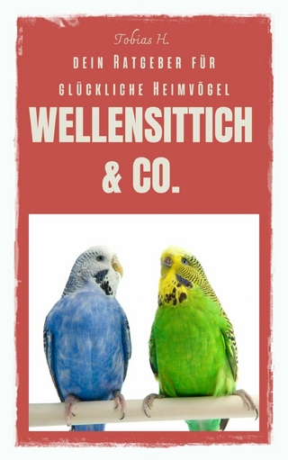 Wellensittich & Co. - dein Ratgeber für glückliche Heimvögel