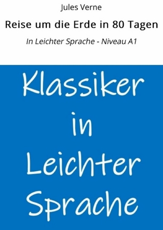 Reise um die Erde in 80 Tagen: In Leichter Sprache - Niveau A1