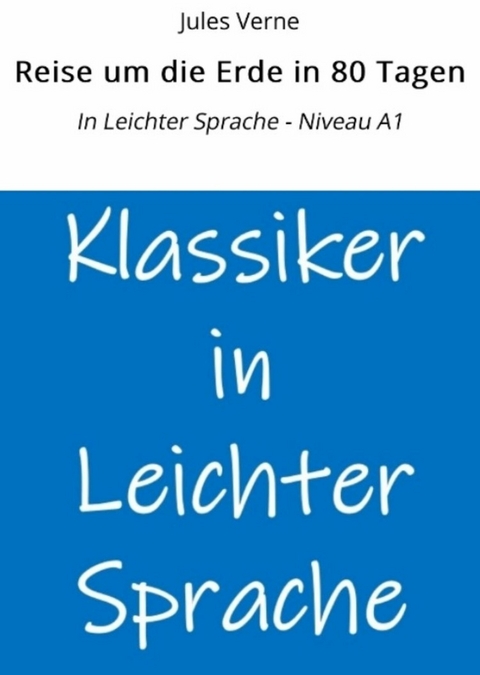 Reise um die Erde in 80 Tagen: In Leichter Sprache - Niveau A1 - Jules Verne
