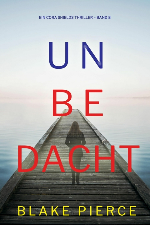 Unbedacht (Ein Cora Shields Thriller &ndash; Band 8) - Blake Pierce