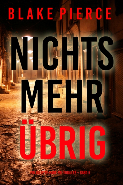 Nichts mehr &uuml;brig (Ein Juliette-Hart-FBI-Thriller &ndash; Band 5) - Blake Pierce