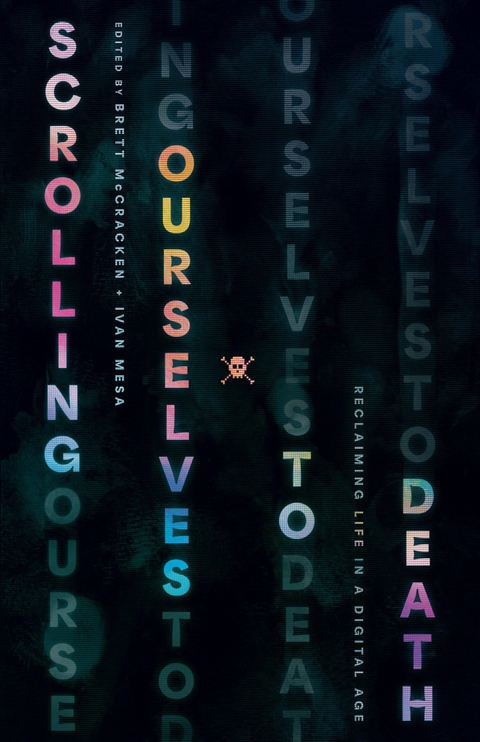 Scrolling Ourselves to Death - Brett McCracken, Ivan Mesa