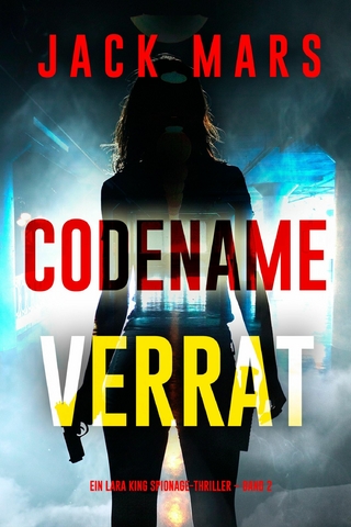 Codename: Verrat (Ein Lara King Spionage-Thriller – Band 2)