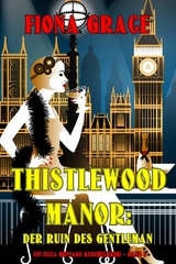 Thistlewood Manor: Der Ruin des Gentleman (Ein Eliza Montagu Kuschelkrimi &ndash; Band 8) - Fiona Grace