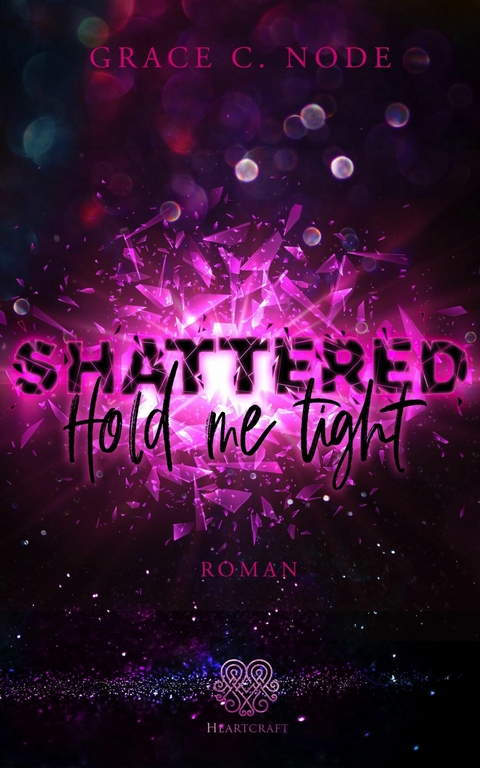 SHATTERED - Hold me tight (Shattered-Reihe Band 1) - Grace C. Node