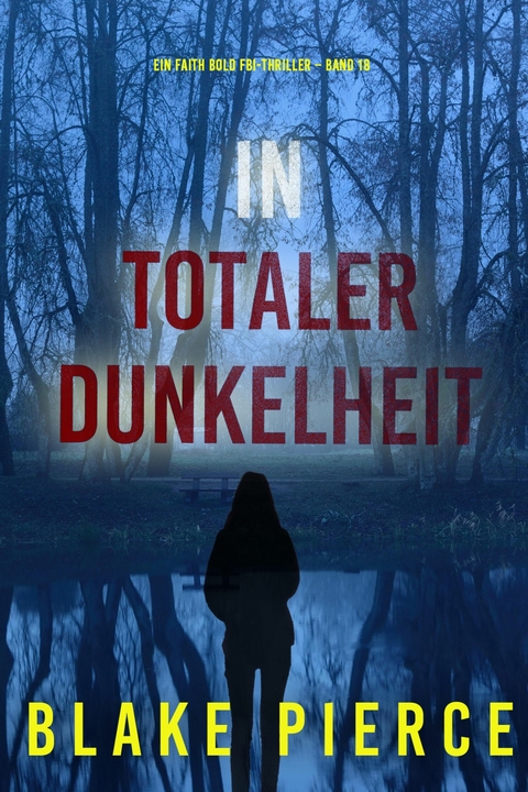 In Totaler Dunkelheit (Ein Faith Bold FBI-Thriller &ndash; Band 18) - Blake Pierce