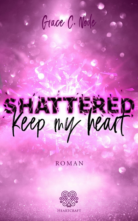 SHATTERED - Keep my heart (Shattered-Reihe Band 2) - Grace C. Node