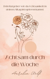 Achtsam durch die Woche - Aurelia Wolf