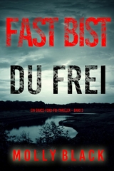 Fast bist du frei (Ein Grace-Ford-FBI-Thriller &ndash; Band 3) - Molly Black